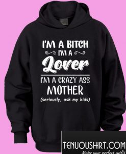 I'm a bitch i'm lover im a crazy ass mother Hoodie