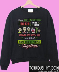 Jeff Dunham If You Don’t Have Anything Nice To Say Come Sit With Us Sweatshirt