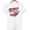 Keep Rollin’ With It T shirt