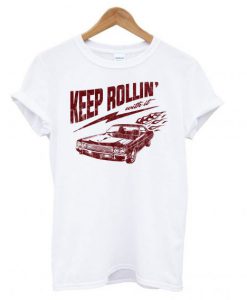 Keep Rollin’ With It T shirt