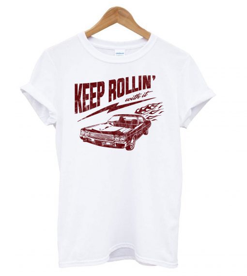 Keep Rollin’ With It T shirt