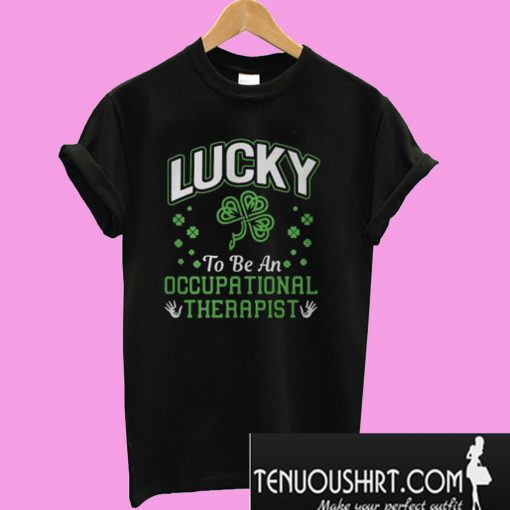 Lucky to be an occupational therapist T-Shirt