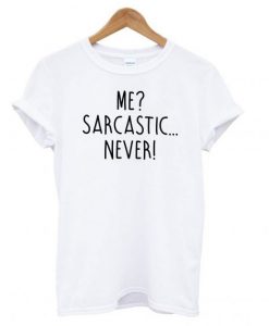 Me Sarcastic Never T shirt