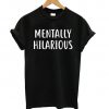 Mentally Hilarious T shirt