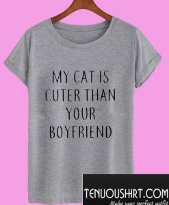 My Cat Is Cuter Than Your Boyfriend T-Shirt