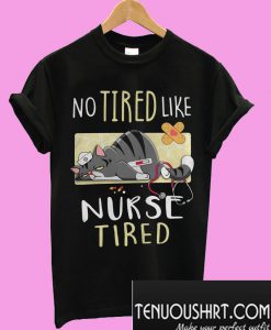 No tired like nurse tired cat T-Shirt