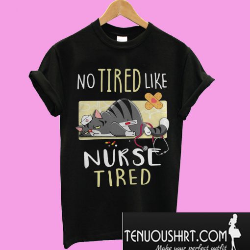 No tired like nurse tired cat T-Shirt