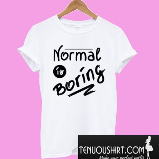 Normal Is Boring T-Shirt