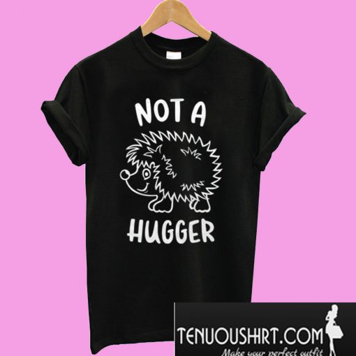 Not A Hugger Hedgehog T-Shirt