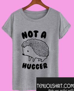 Not A Hugger T-Shirt