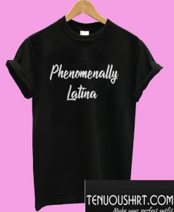 Phenomenally Latina T-Shirt