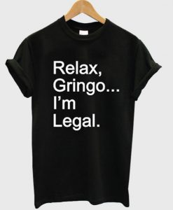 Relax Gringo I’m Legal T-Shirt