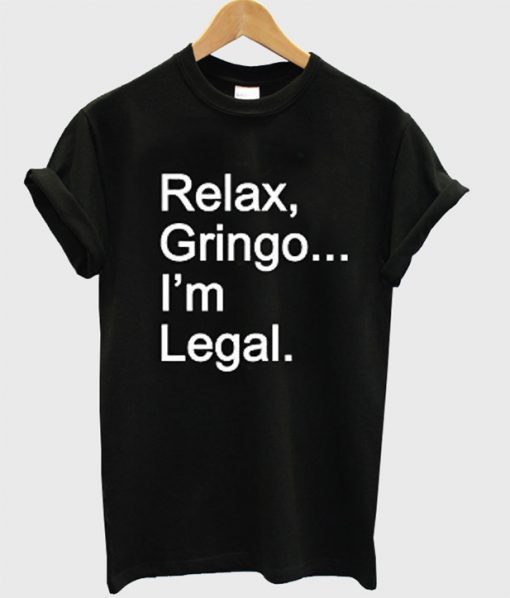 Relax Gringo I’m Legal T-Shirt