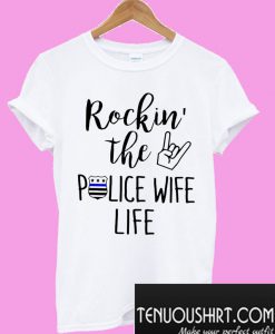 Rockin’ the police wife life T-Shirt