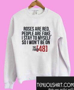 Roses are red people are fake I stay to myself so I won’t be on Sweatshirt