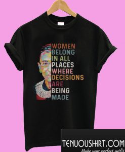 Ruth Bader Ginsburg Women belong in all places T-Shirt