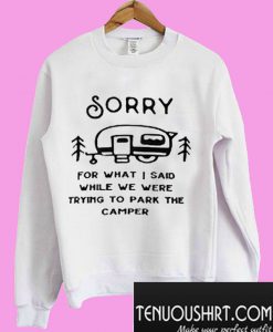 Sorry for what I said while trying to park the camper rv Sweatshirt