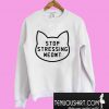 Stop Stressing Meowt Sweatshirt