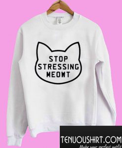 Stop Stressing Meowt Sweatshirt