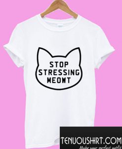 Stop Stressing Meowt T-Shirt