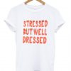 Stressed But Well Dressed T-Shirt