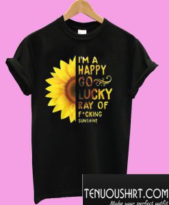 Sunflower I’m a happy go lucky ray of fucking sunshine T-Shirt