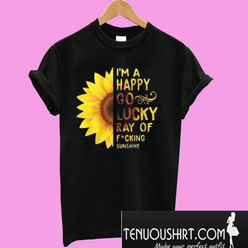 Sunflower I’m a happy go lucky ray of fucking sunshine T-Shirt