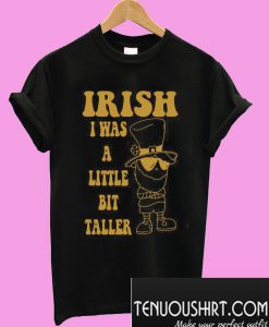 Irish I was a little bit taller T-Shirt