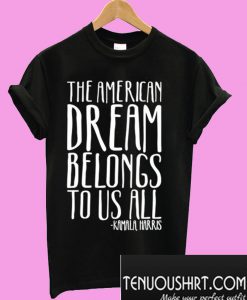 The American Dream Belongs To Us All Kamala Harris T-Shirt