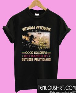 Vietnam veterans good soldiers betrayed by gutless politicians T-Shirt