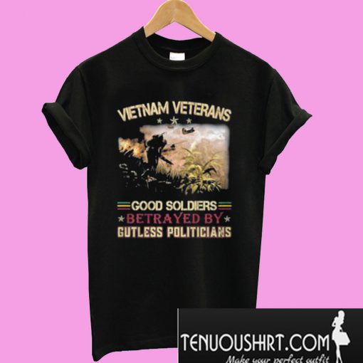 Vietnam veterans good soldiers betrayed by gutless politicians T-Shirt