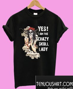 Yes I Am The Crazy Skull Lady T-Shirt