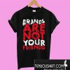 BRANDS ARE NOT YOUR FRIENDS T-Shirt