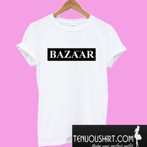 Bazaar That’s So T-Shirt