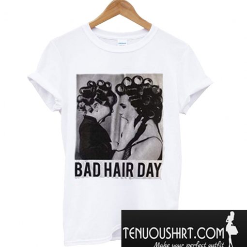 Be Famous Women Badha Rolled – Bad Hair Day T-Shirt