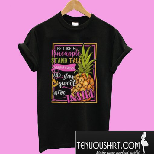 Be Like A Pineapple Stand Tall Wear A Crown T-Shirt