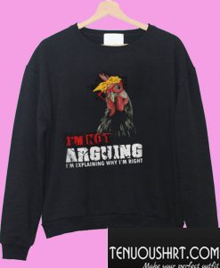 Chicken – I’m Not Arguing I’m Explaining Why I’m Right Sweatshirt