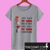 Dr Seuss I will teach Tiny Humans here or there everywhere T-Shirt