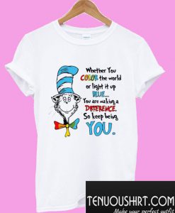 Dr Seuss whether you color the world or light it up blue you T-Shirt