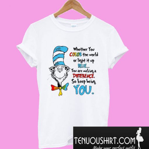 Dr Seuss whether you color the world or light it up blue you T-Shirt