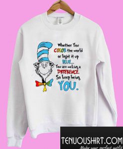 Dr Seuss whether you color the world or light it up blue you Sweatshirt