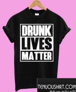 Drunk Lives Matter Black T-Shirt