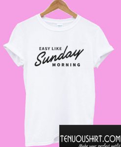 Easy Like Sunday Morning White T-Shirt