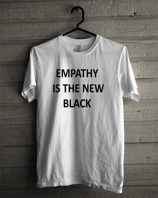 Empathy Is The New Black T-Shirt