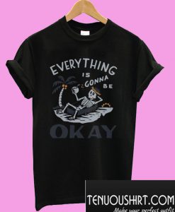 Everything Is Gonna Okay T-Shirt