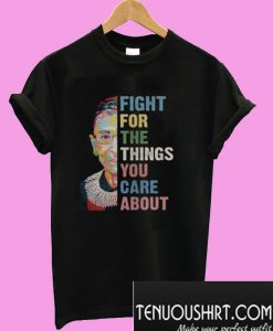 Fight For The Things You Care About T-Shirt