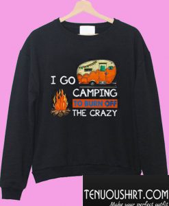 I Go Camping To Burn Off The Crazy Sweatshirt