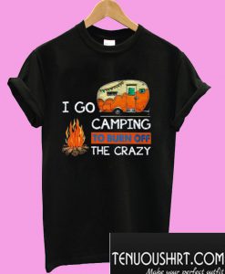 I Go Camping To Burn Off The Crazy T-Shirt