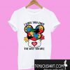 I Love You Just The Way You Are T-Shirt