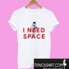 I Need Space T-Shirt